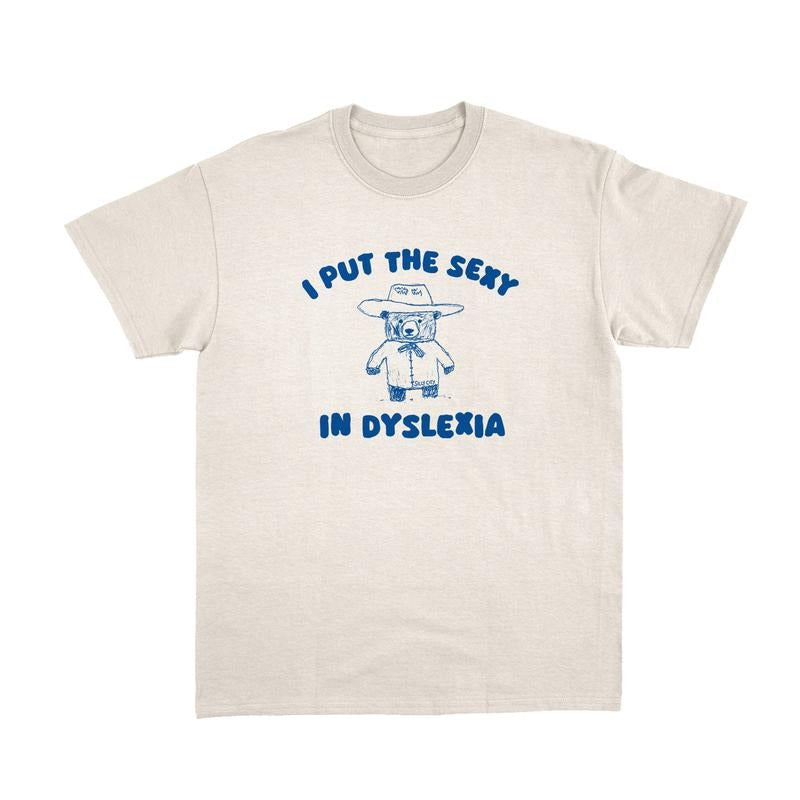 I Put The Sexy In Dyslexia - Unisex T Shirt, Funny T Shirt, Meme T Shirt, Weird T Shirt, Cute Bear T Shirt, Bear Cowboy T Shirt