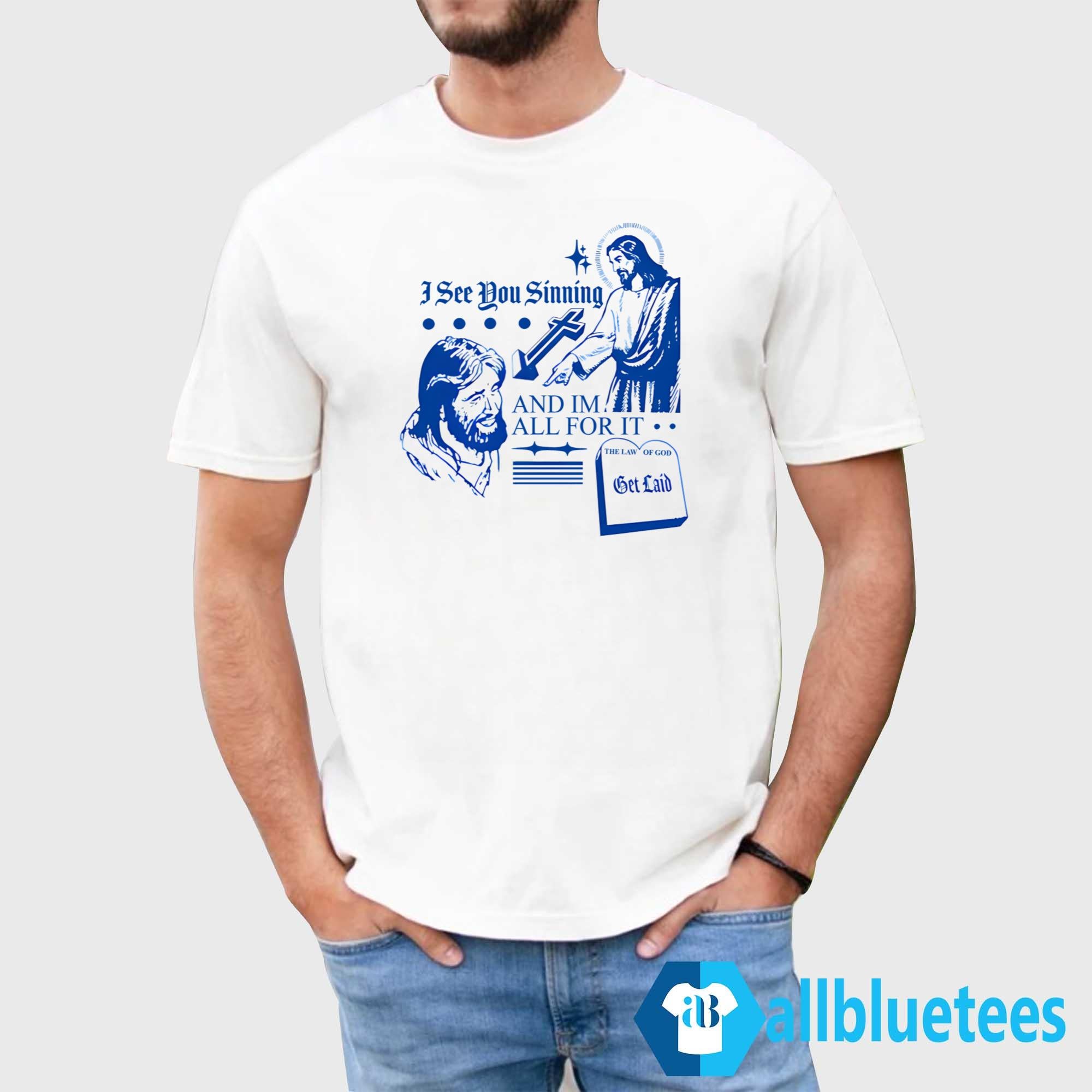 I See You Sinning And Im All For It The Law Of God Shirt