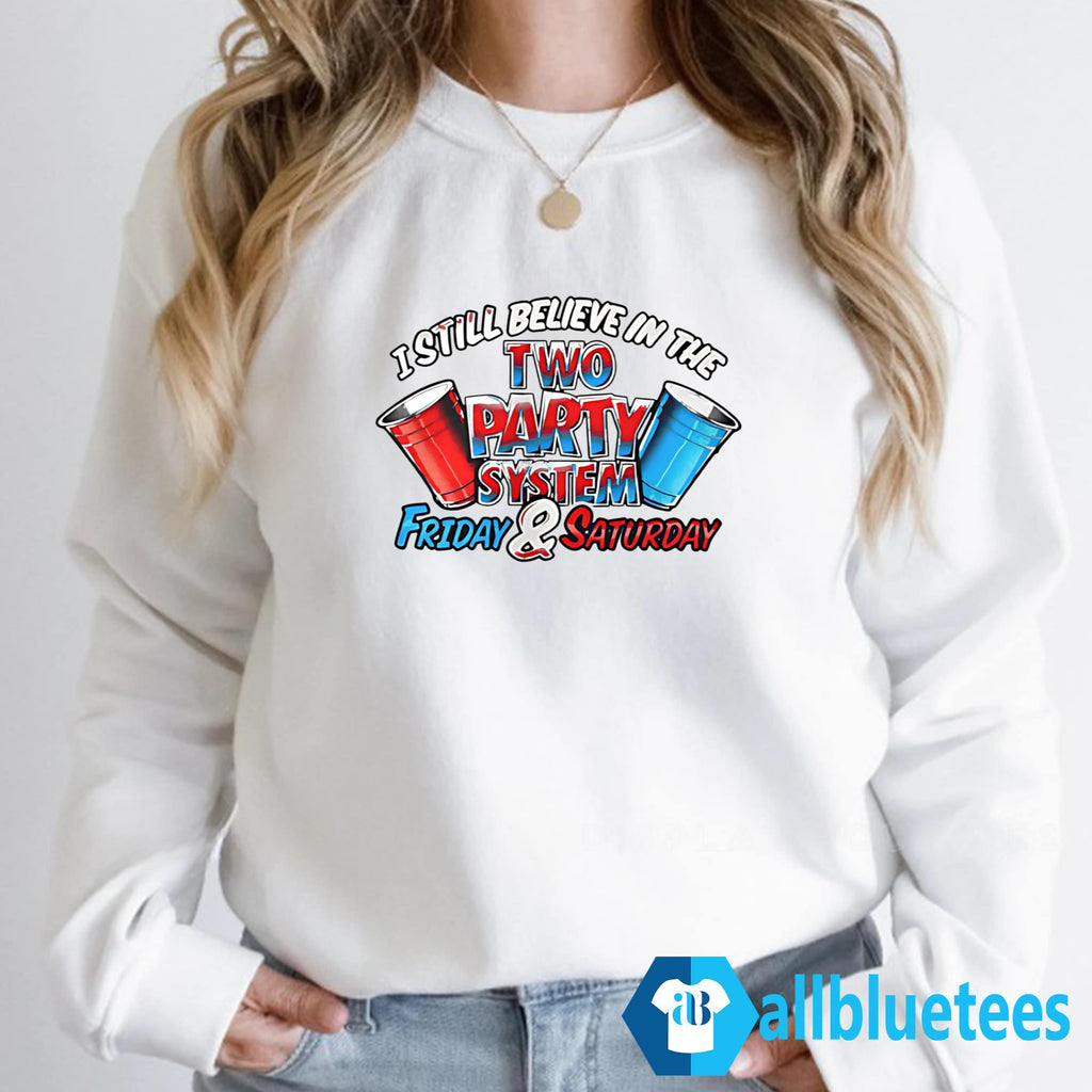 I Still Believe In The Two Party System Friday And Saturday Shirt