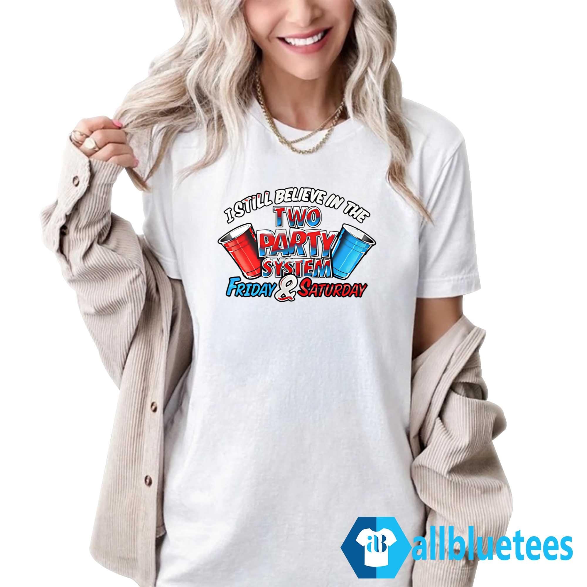 I Still Believe In The Two Party System Friday And Saturday Shirt