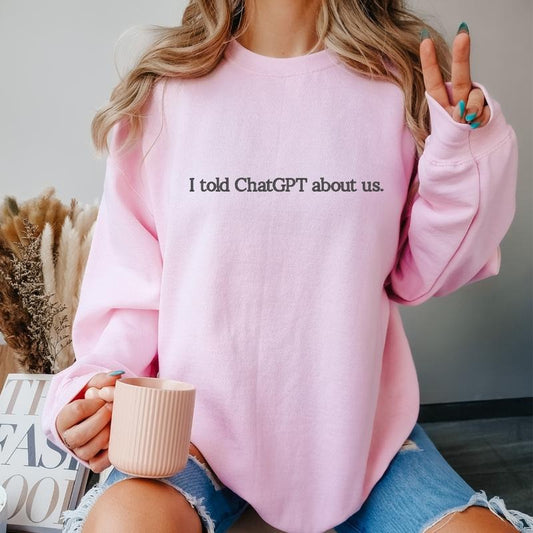 I Told ChatGPT About Us- LIVE Exclusive Embroidered Sweatshirt, Funny Trendy Crewneck, Funny Gift Sweatshirt, Cozy Aesthetic Streetwear, Unisex Sweatshirt, Funny Embroidery Sweatshirt