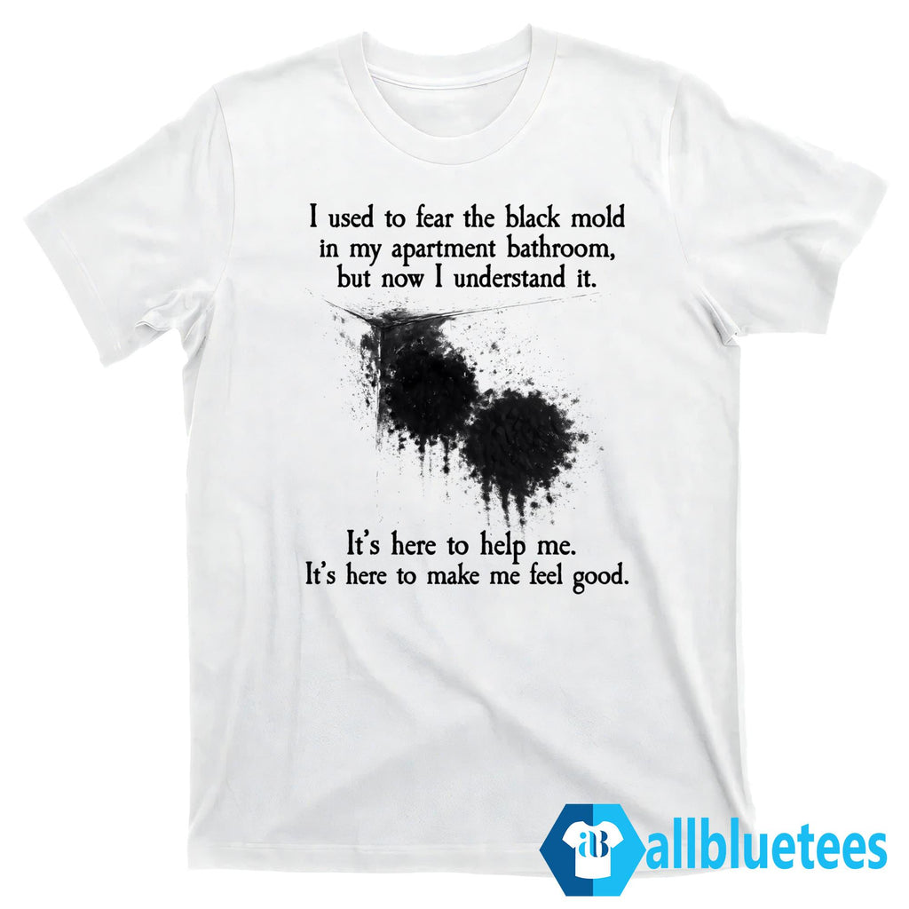 I Used To Fear The Black Mold In My Apartment Bathroom Shirt