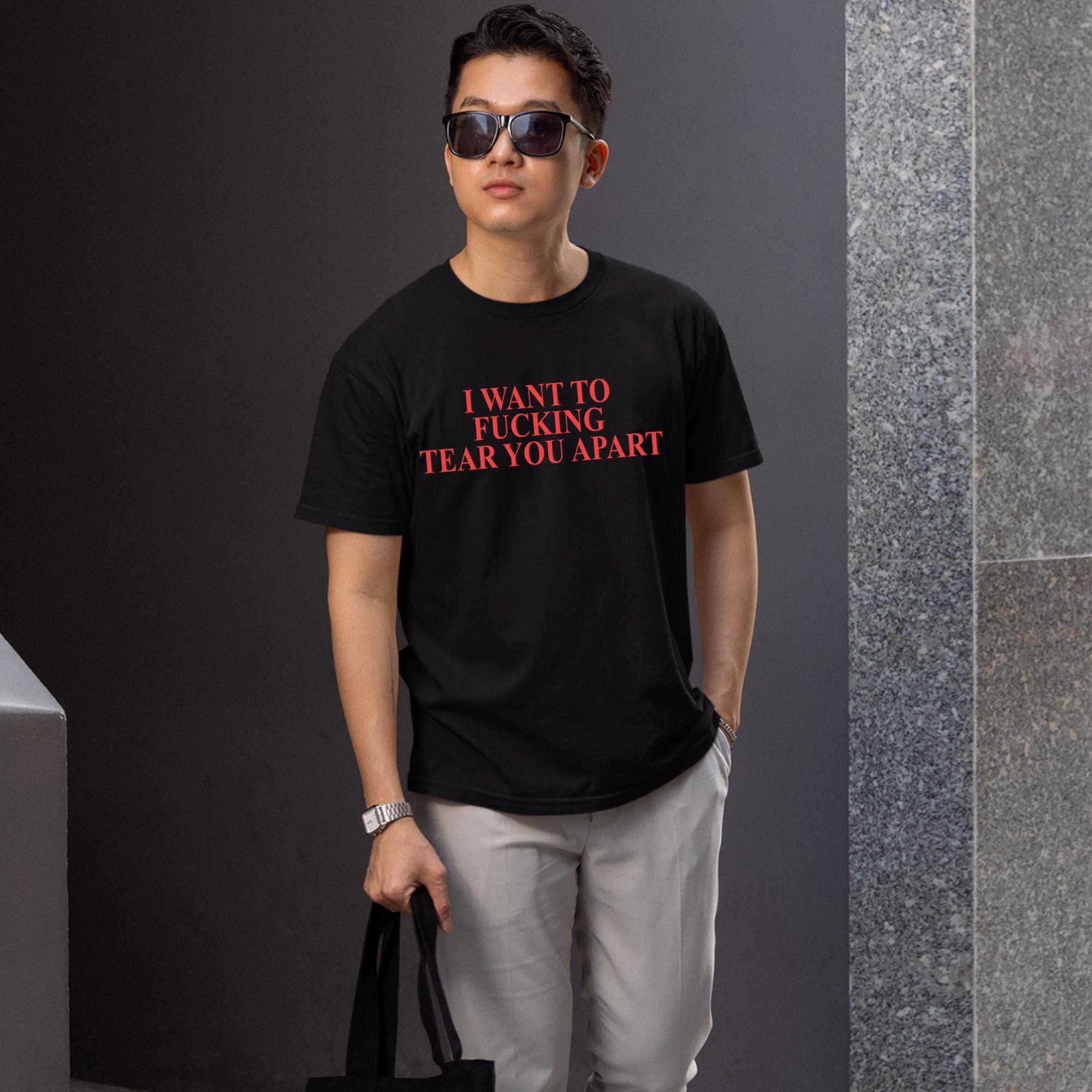 I Want To Fucking Tear You Apart T-Shirt