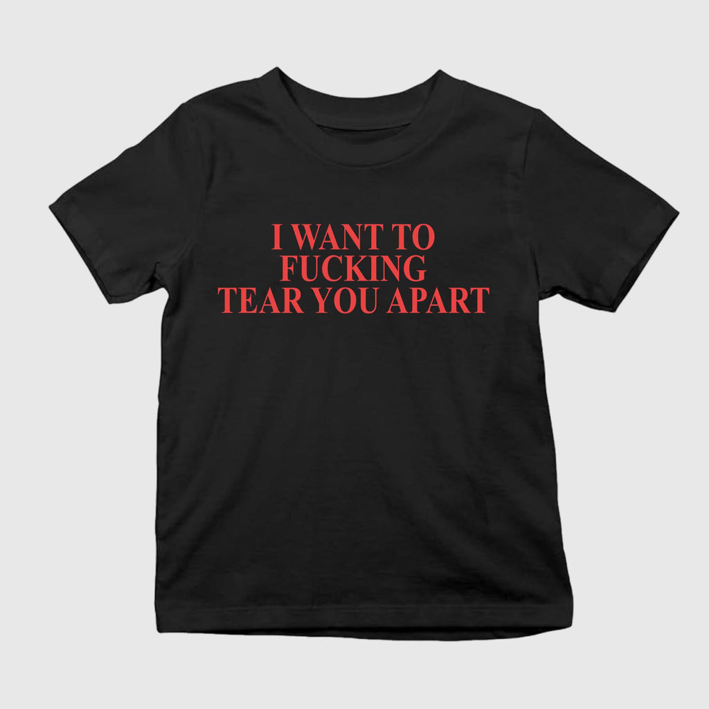 I Want To Fucking Tear You Apart T-Shirt