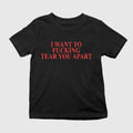 I Want To Fucking Tear You Apart T-Shirt