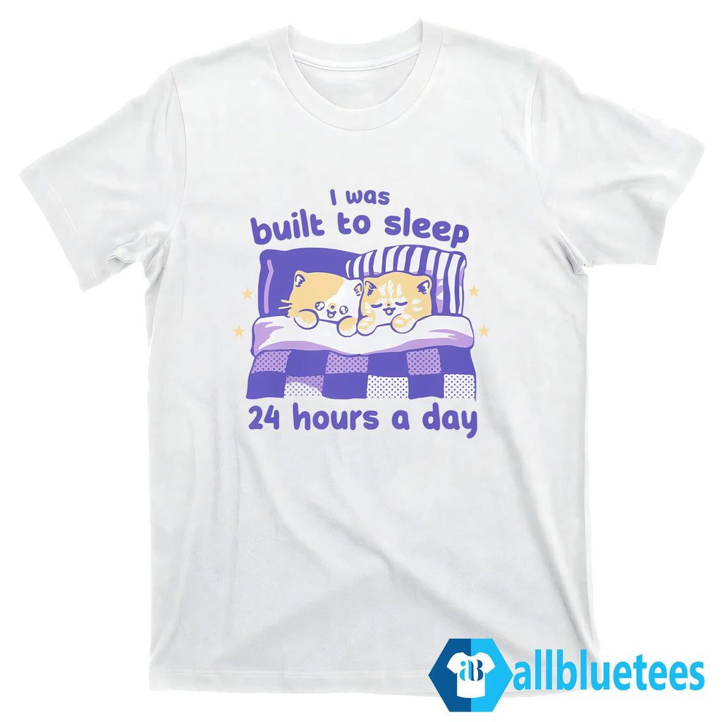 I Was Built To Sleep 24 Hours A Day Shirt