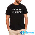 I Was In Flipside Shirt