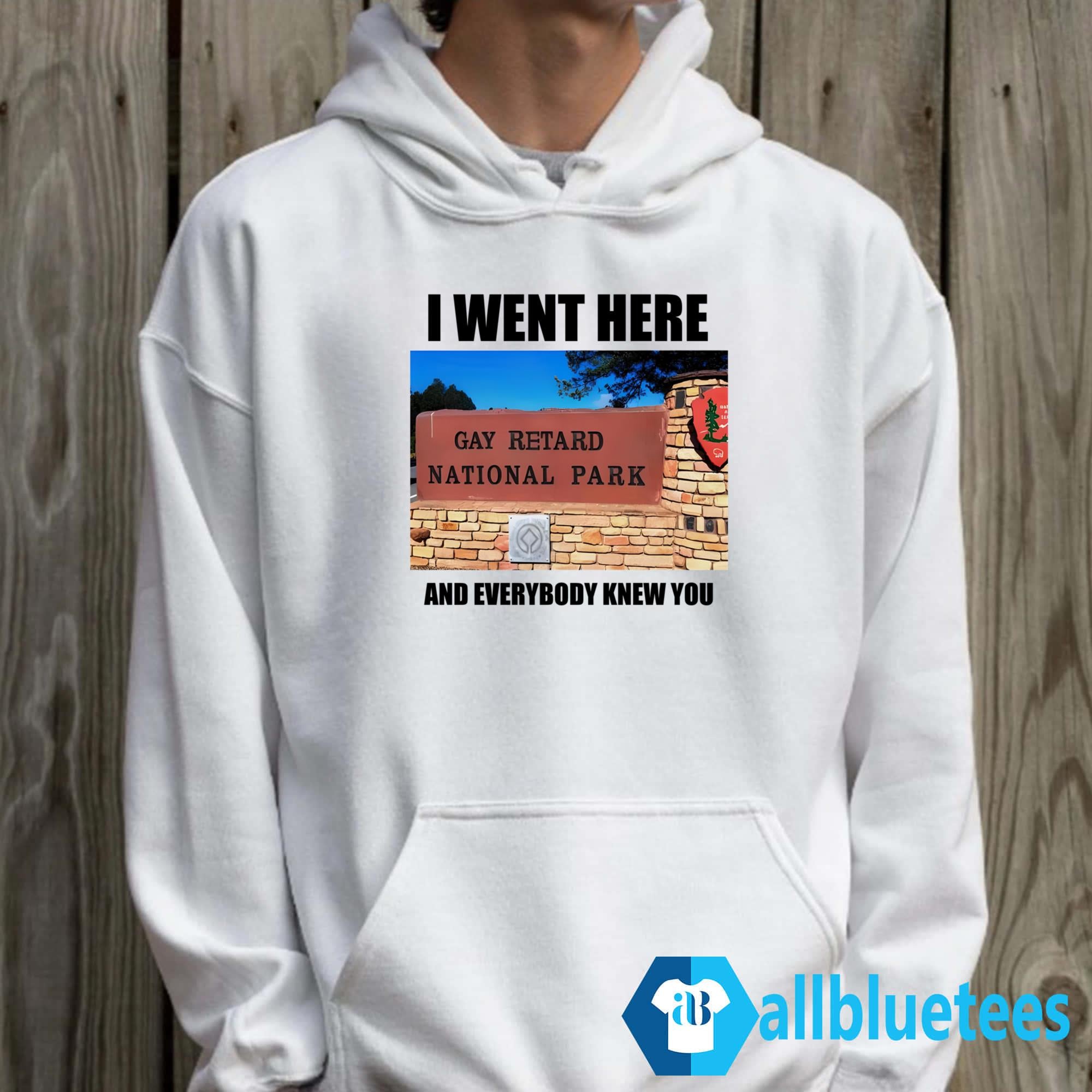 I Went Here And Everybody Knew You Gay Retard National Park Shirt
