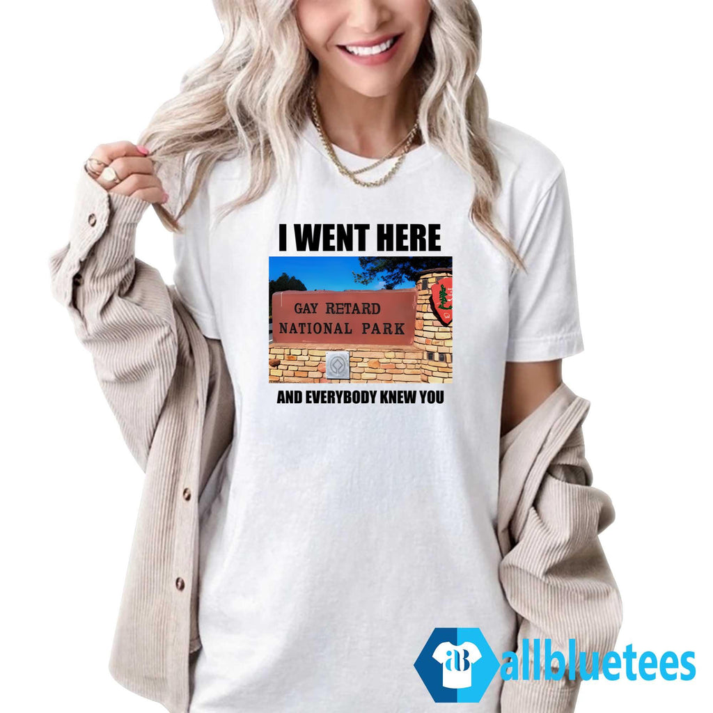 I Went Here And Everybody Knew You Gay Retard National Park Shirt