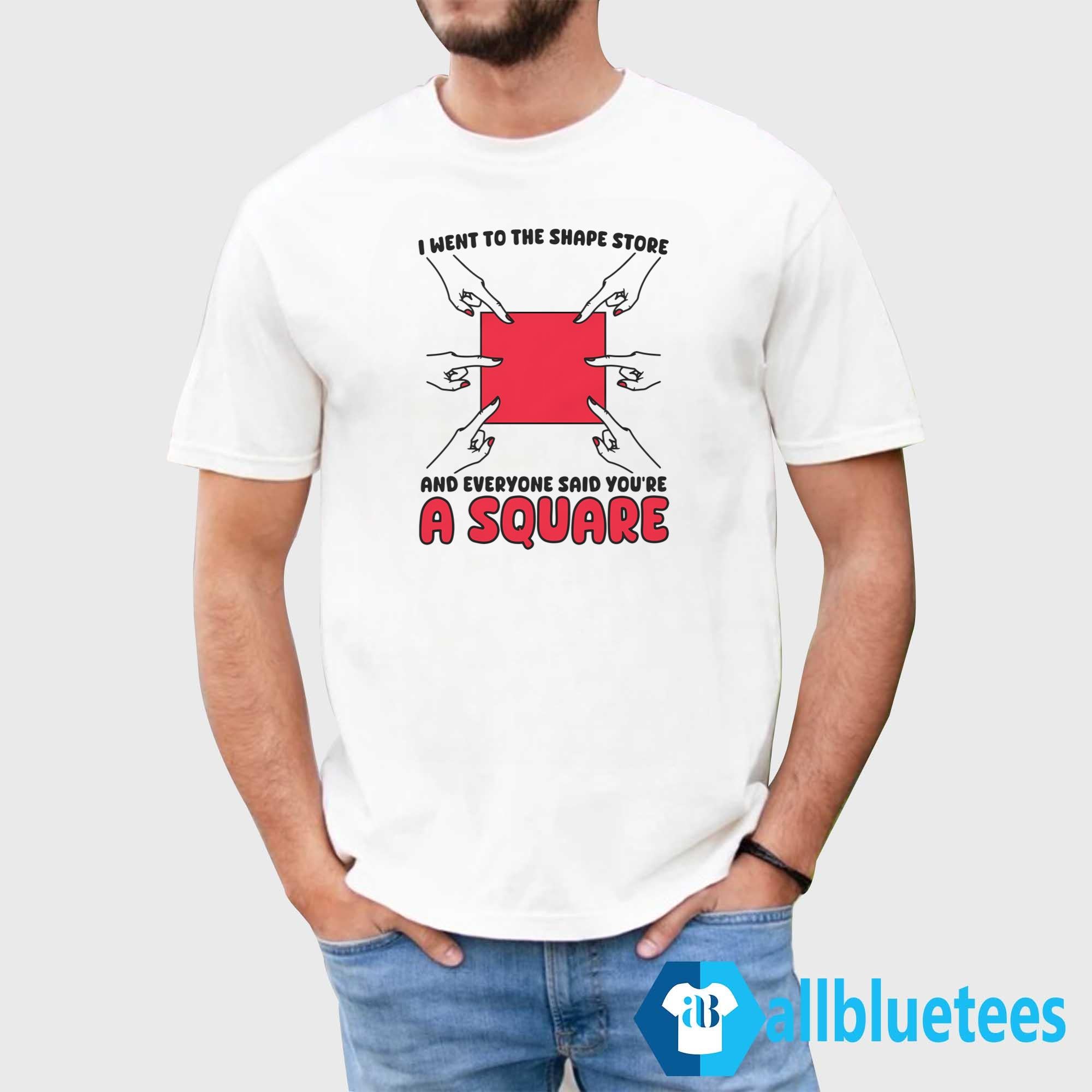 I Went To The Shape Store And Everyone Said You’re A Square Shirt