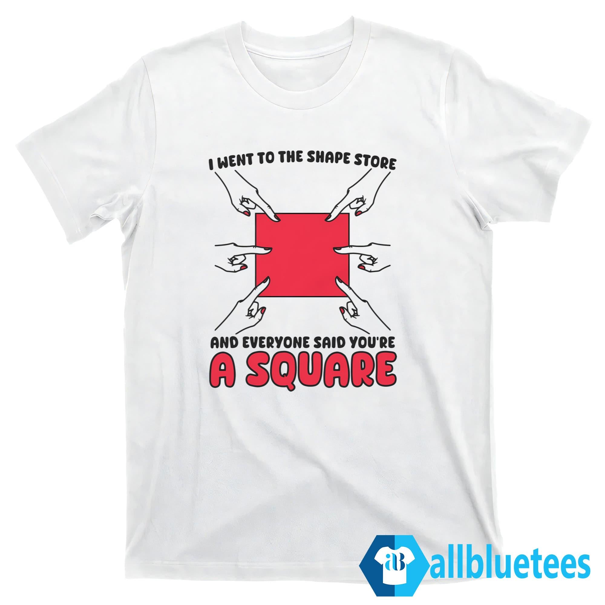 I Went To The Shape Store And Everyone Said You’re A Square Shirt