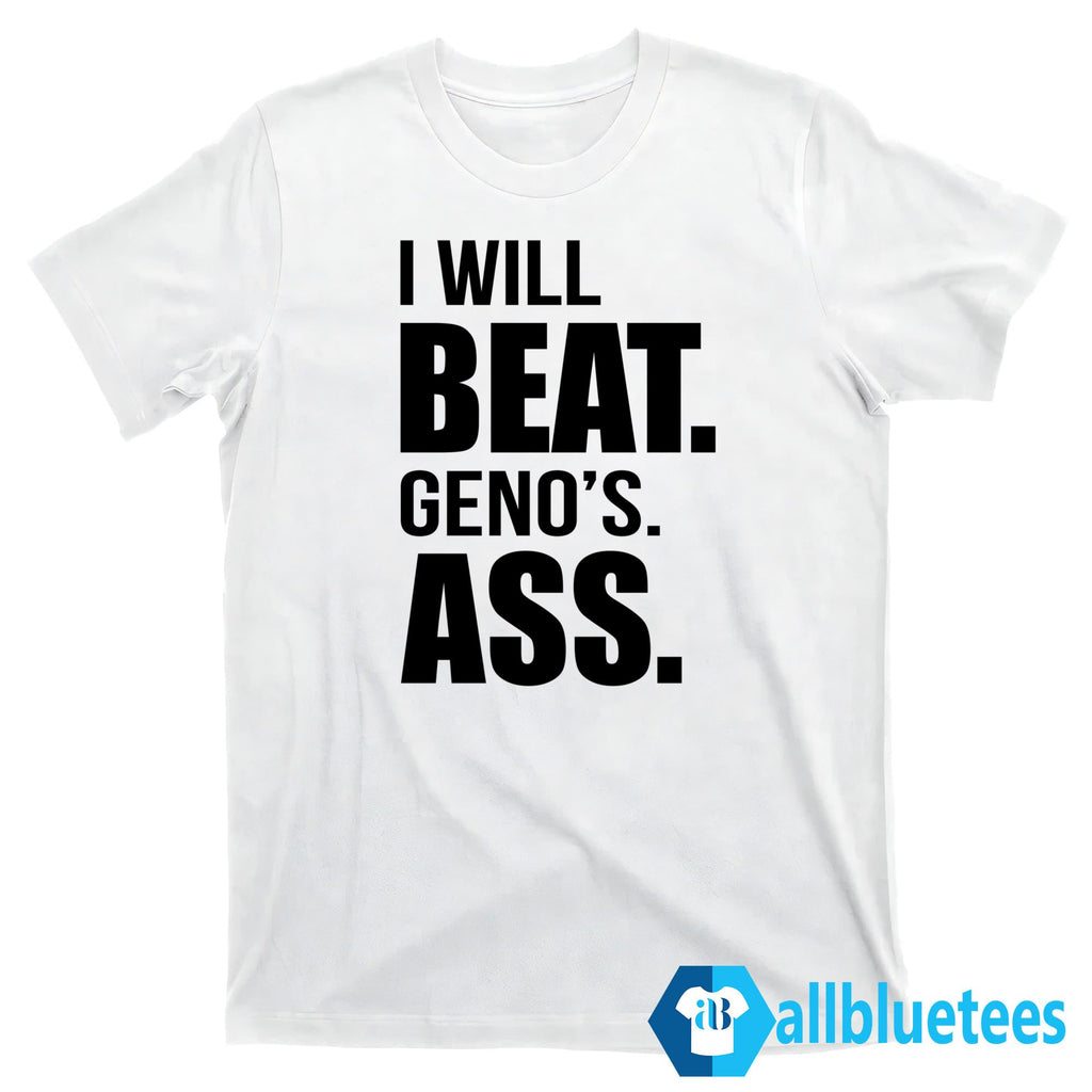 I Will Beat Geno’s Ass Shirt