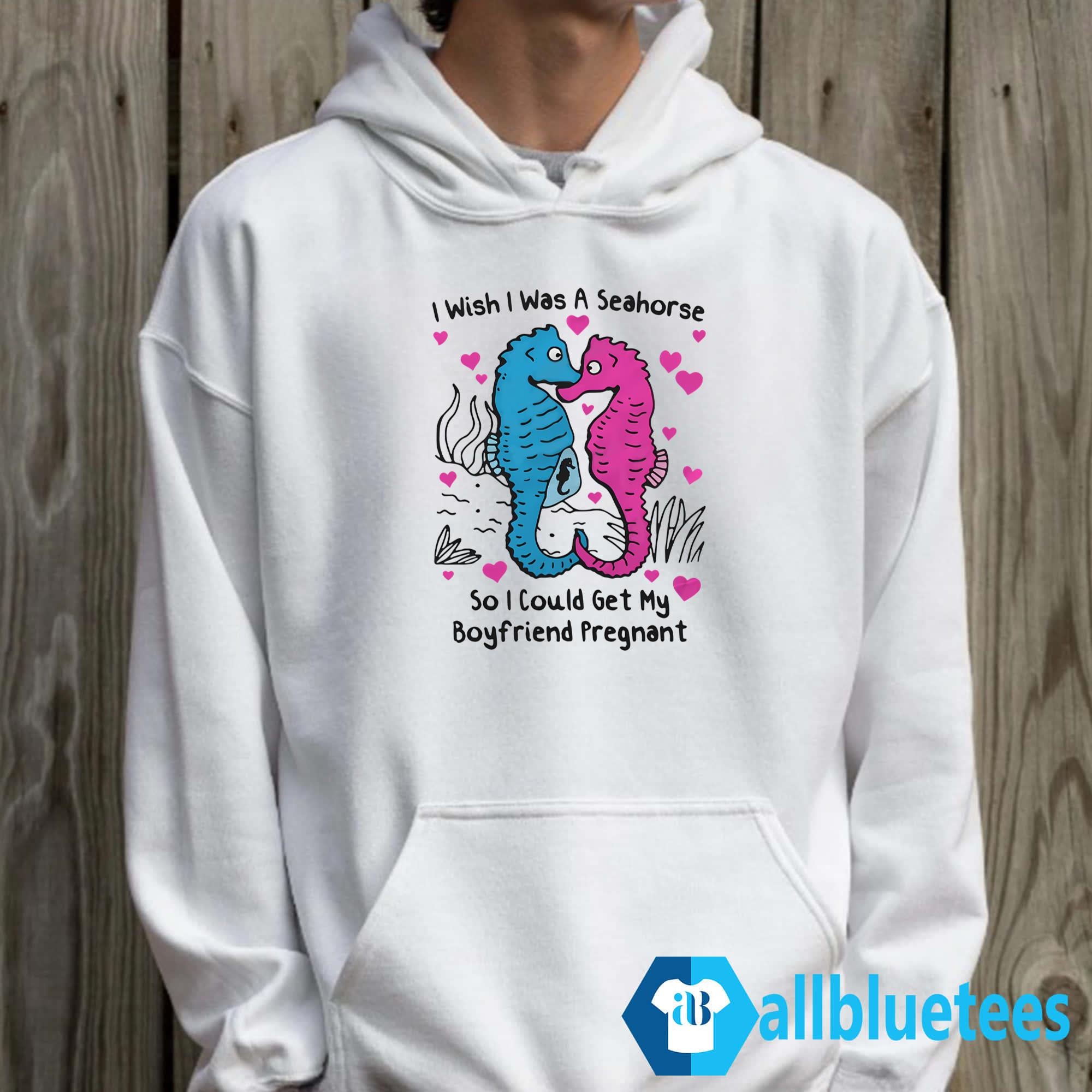 I Wish I Was A Seahorse So I Could Get My Boyfriend Pregnant Shirt