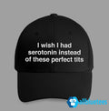 I Wish I Had Serotonin Instead Of These Perfect Tits Hat