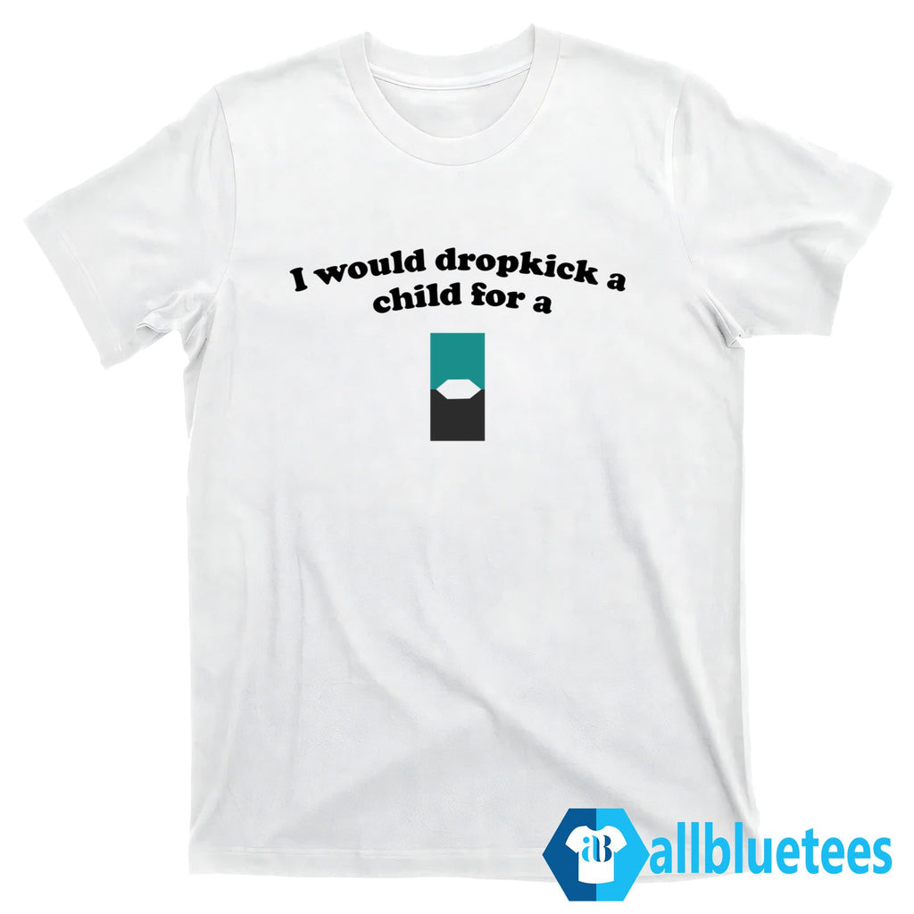 I Would Dropkick A Child For A Menthol Juul Pod Shirt