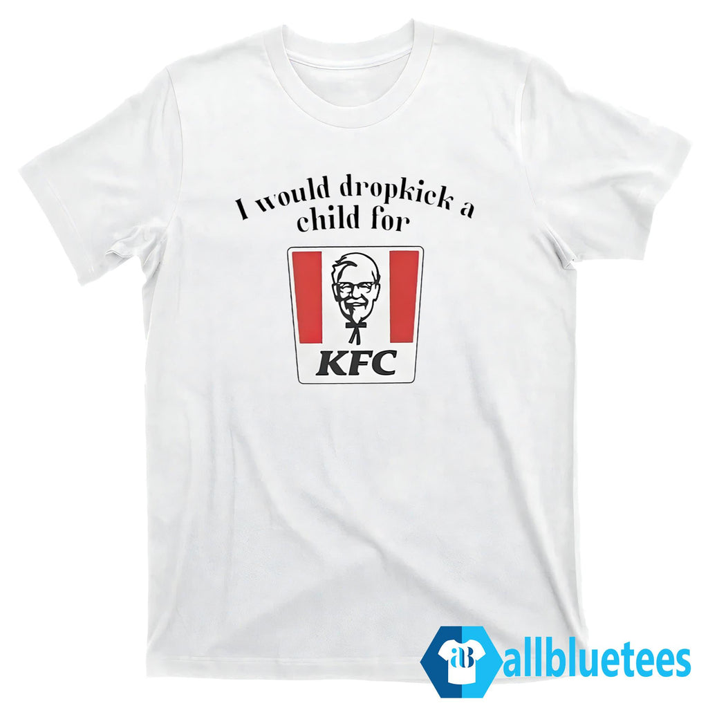 I Would Dropkick A Child For KFC Shirt