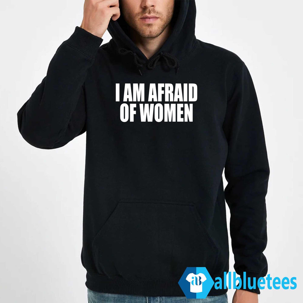 I Am Afraid Of Women Shirt
