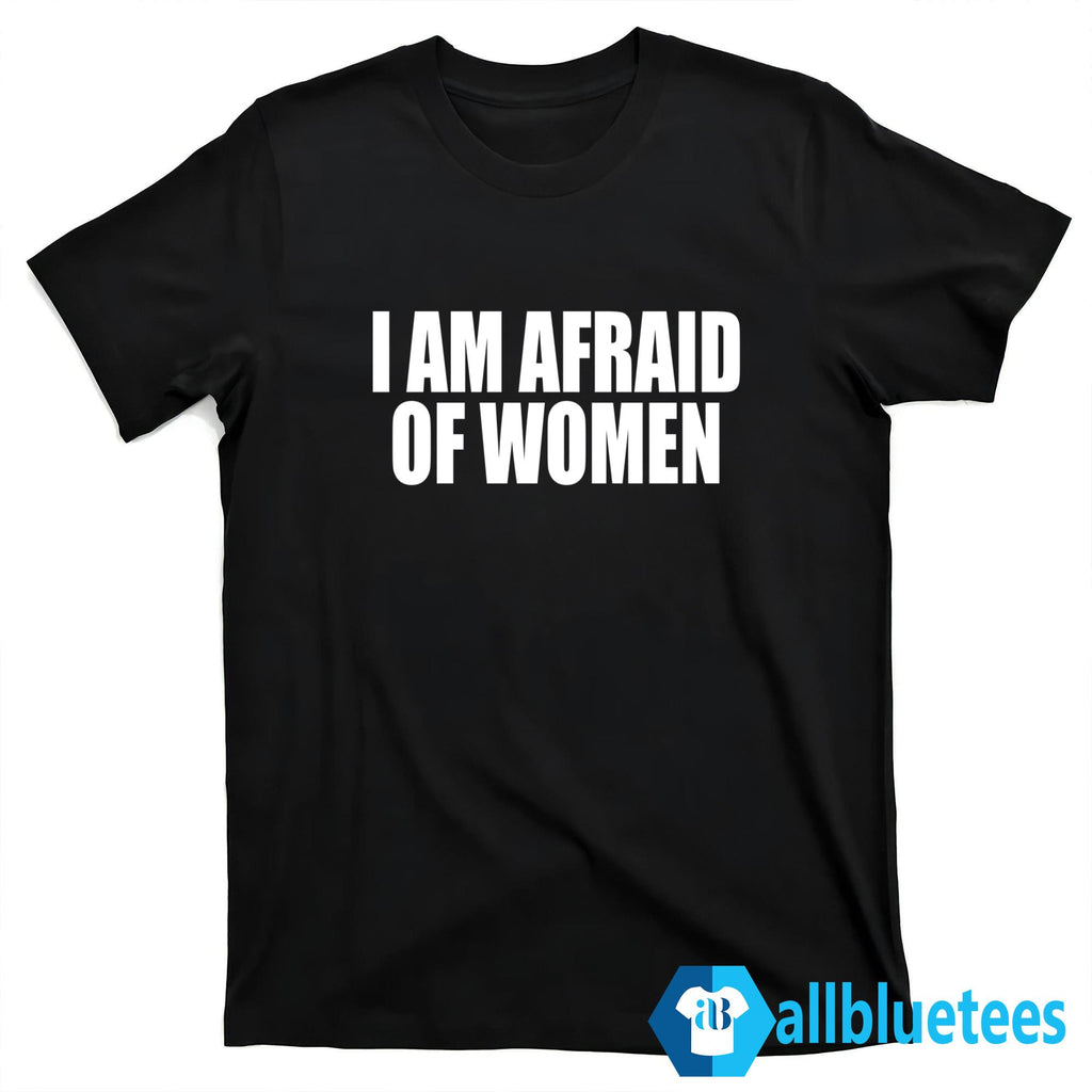 I Am Afraid Of Women Shirt