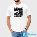 I Blame Society Shirt