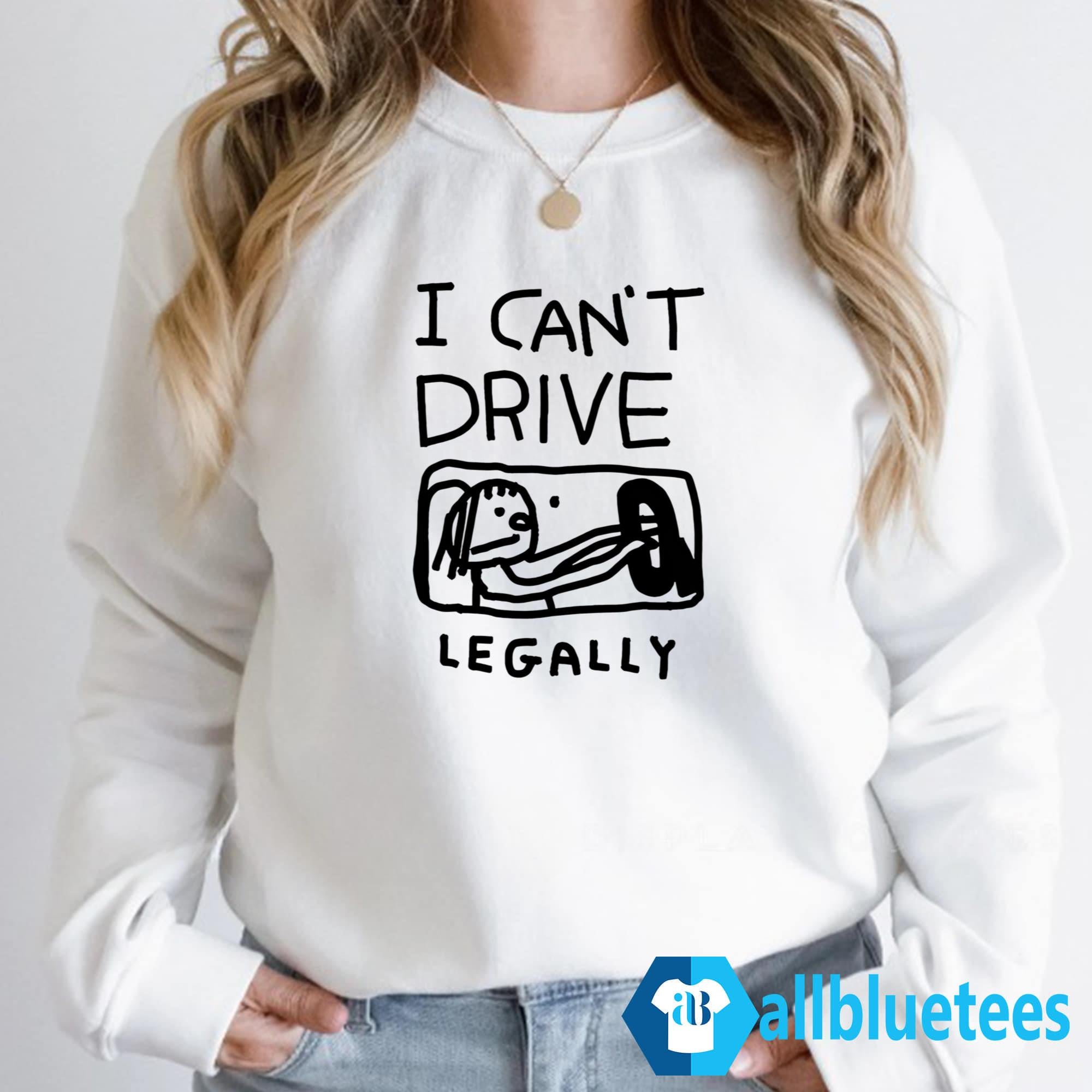 I Can’t Drive Legally Shirt