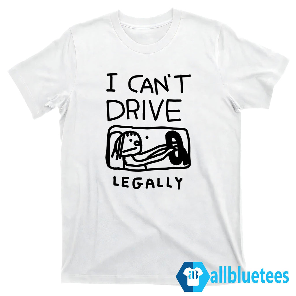 I Can’t Drive Legally Shirt