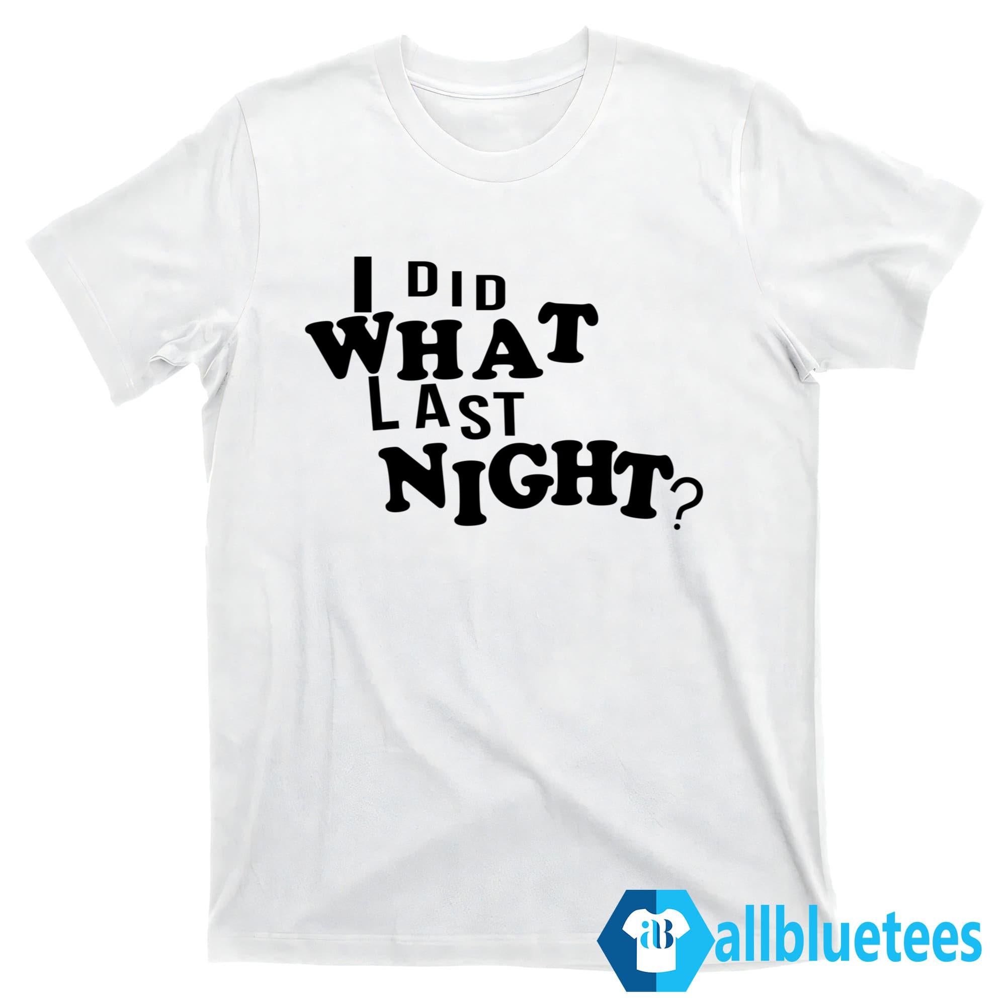 I Did What Last Night Shirt