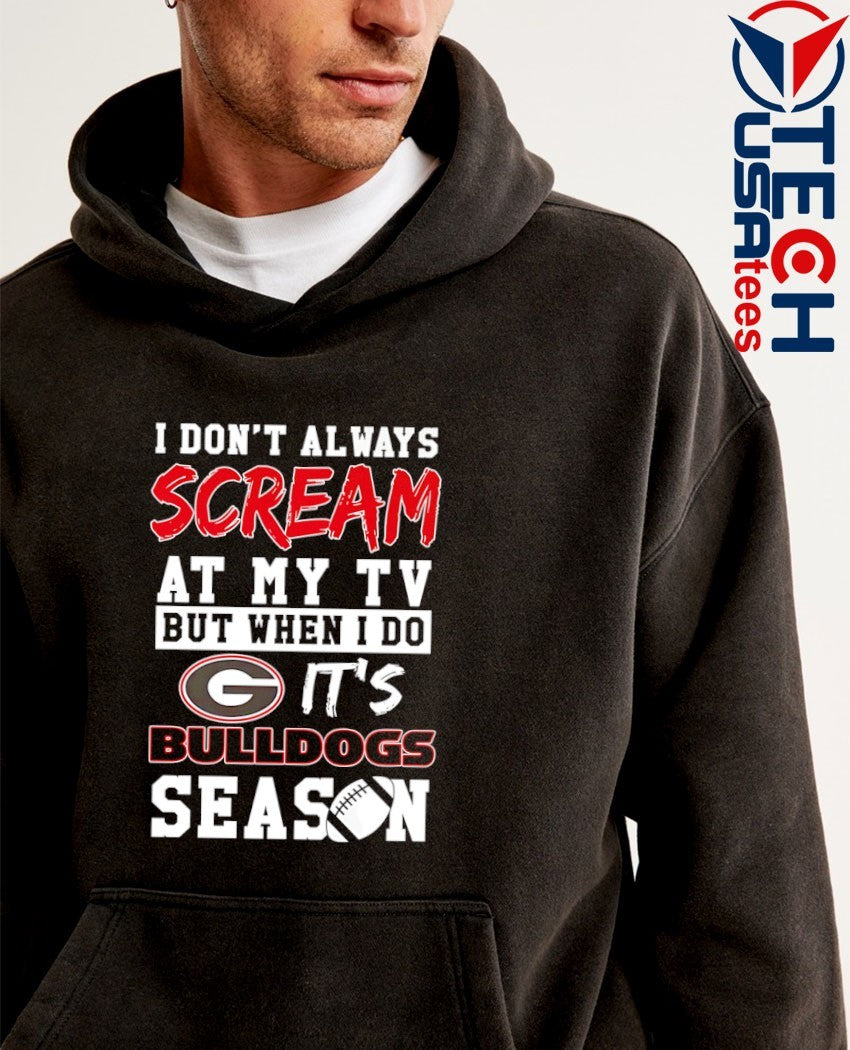 I don’t always scream at my TV but when I do it’s Georgia Bulldogs Season shirt