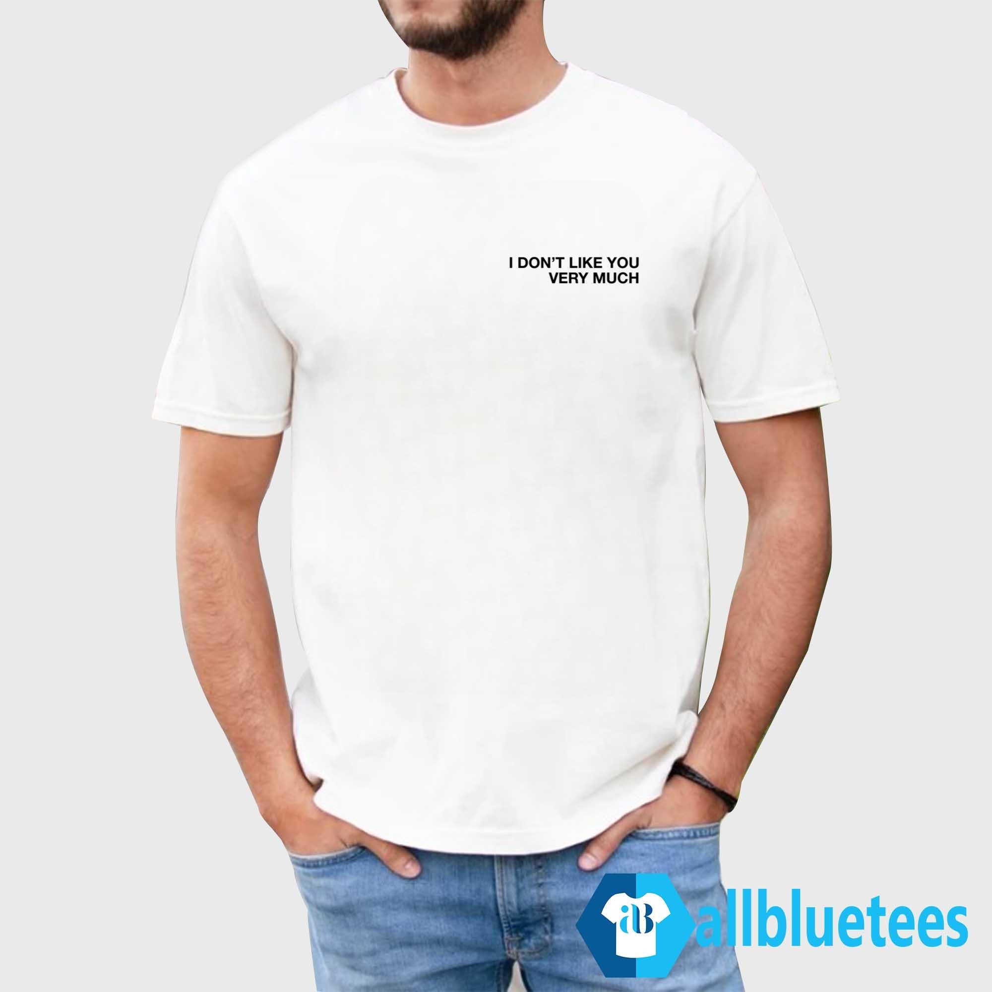 I Don’t Like You Very Much Shirt
