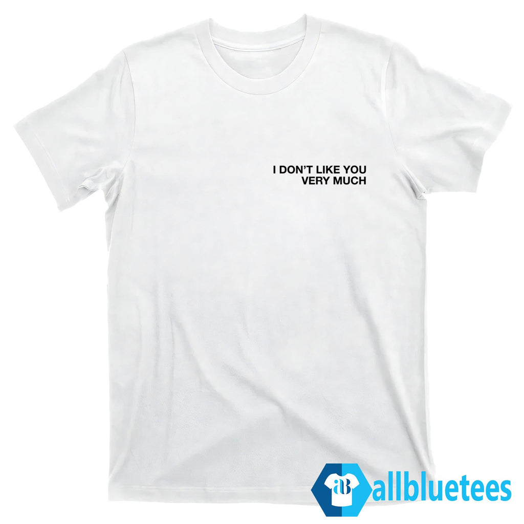I Don’t Like You Very Much Shirt