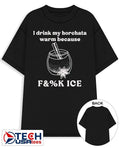 I drink my drink my horchata warm because fck ICE shirt