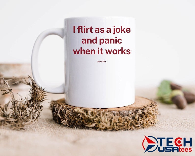 I flirt as a joke and panic when it works shirt