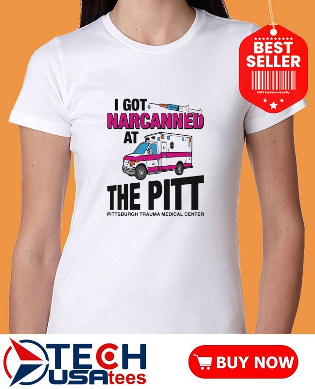 I got narcanned at The Pitt Medical Center shirt