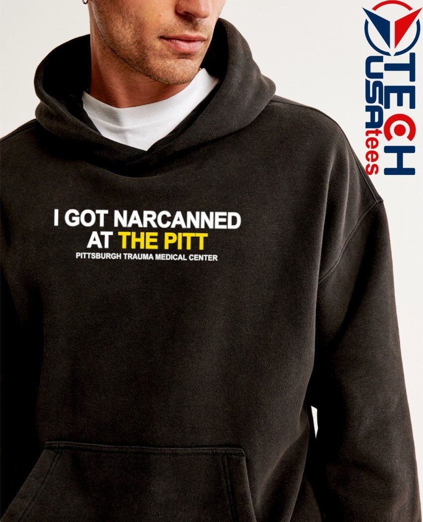 I got narcanned at The Pitt Pittsburgh Trauma Medical Center shirt