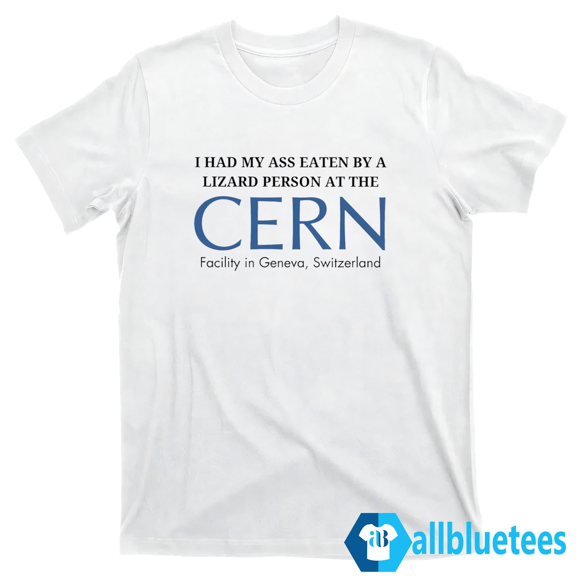 I Had My Ass Eaten By A Lizard Person At The CERN Shirt