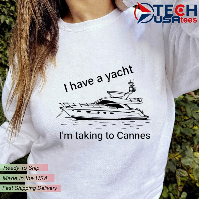 I have a yacht I’m taking to Cannes shirt