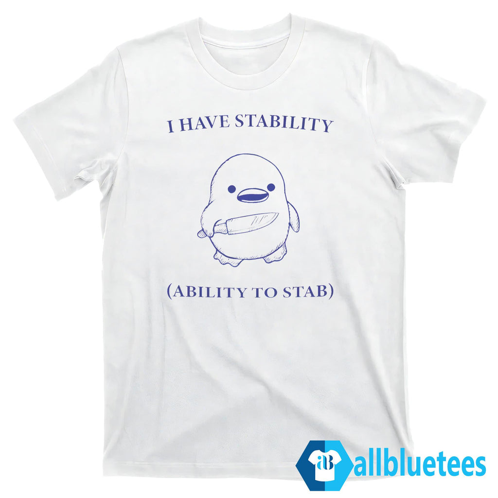 I Have Stability Ability To Stab Shirt