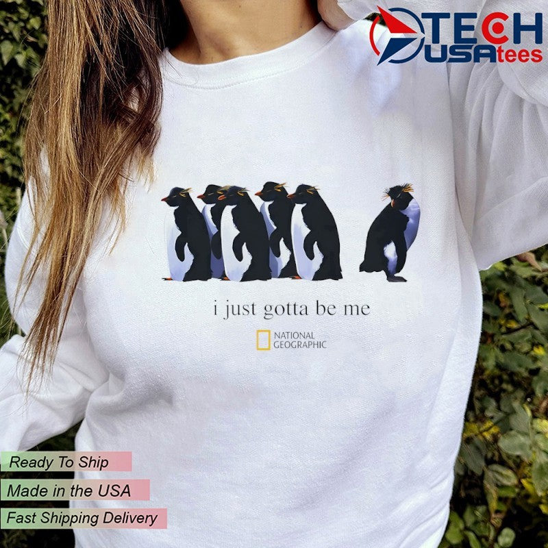 I just gotta be me Nihilist Penguin National Geographic shirt