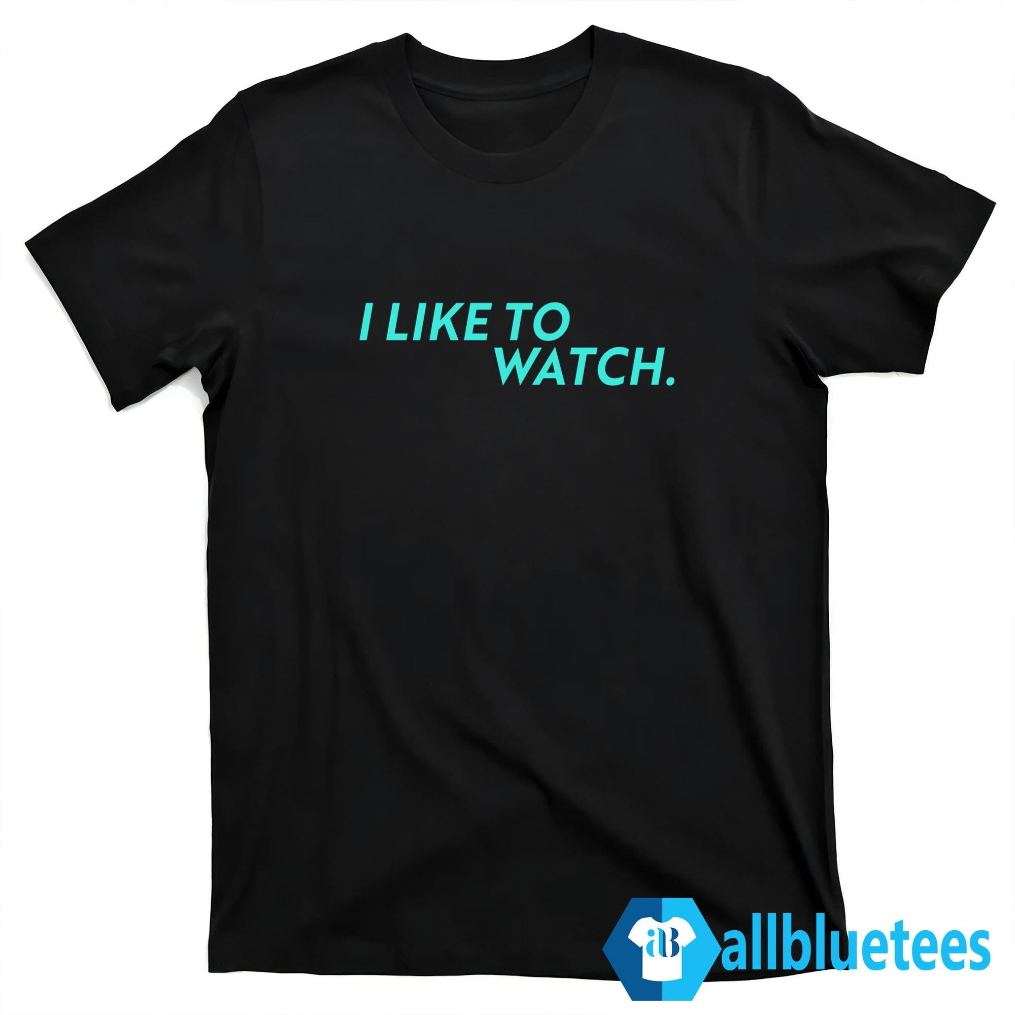 I Like To Watch Shirt
