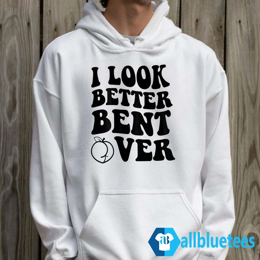 I Look Better Bent Over Hoodie
