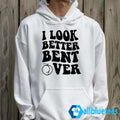 I Look Better Bent Over Hoodie