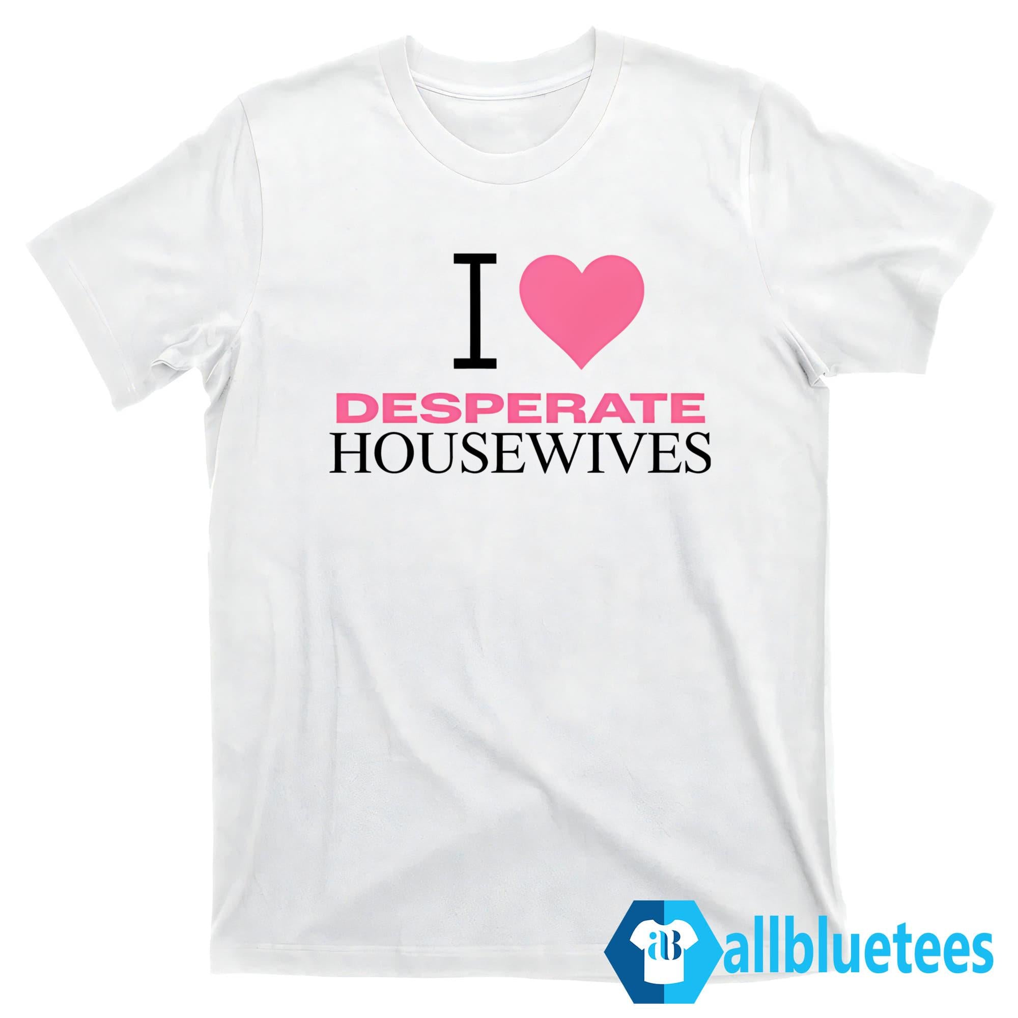 I Love Desperate Housewives Shirt