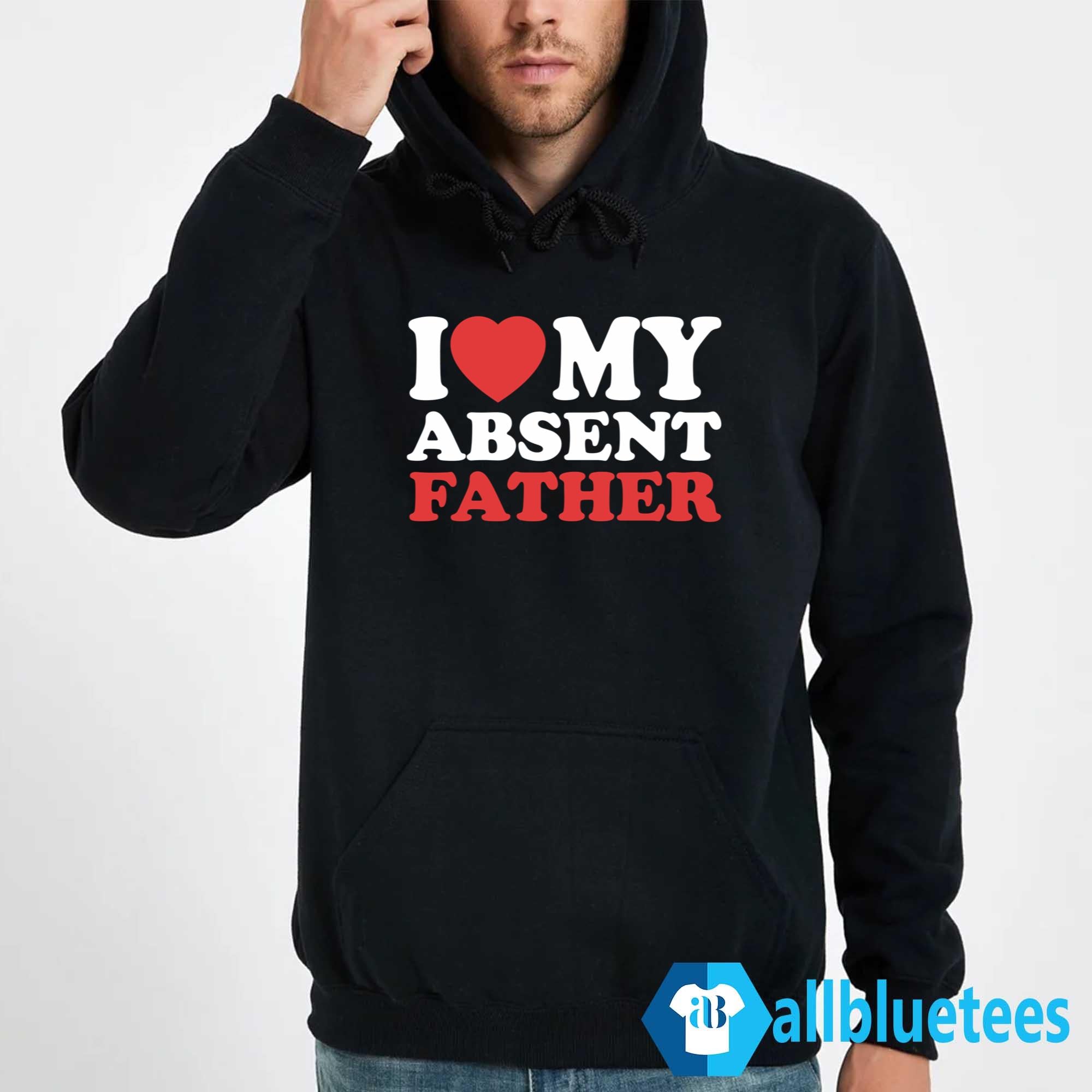 I Love My Absent Father Shirt