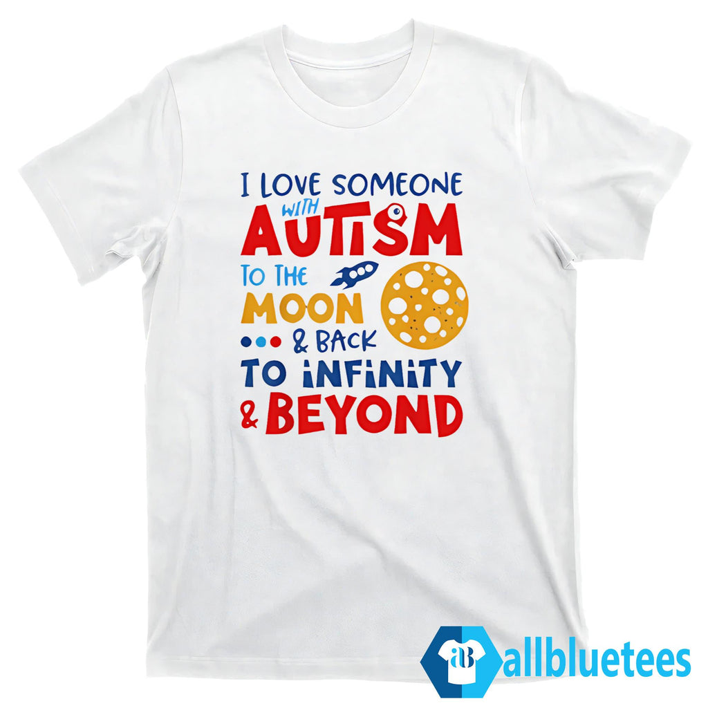I Love Someone With Autism To Be Moon And Back To Infinity And Beyond Shirt