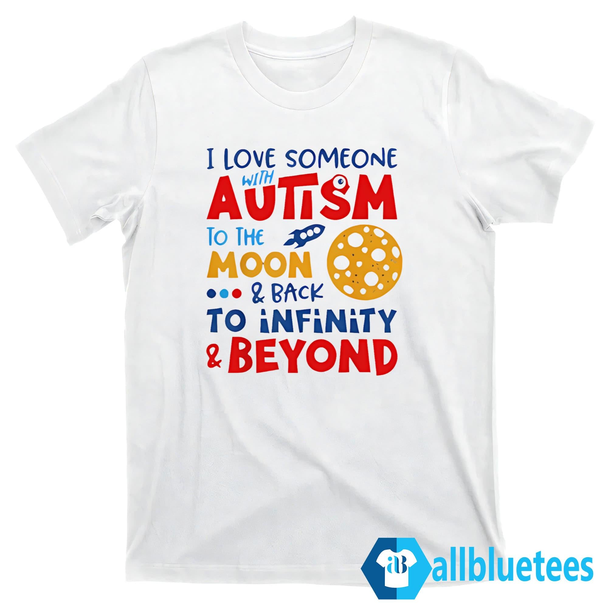 I Love Someone With Autism To Be Moon And Back To Infinity And Beyond Shirt