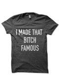I Made That Bitch Famous T-Shirt Hoodie, Sweatshirt | CoreVibeTees.com
