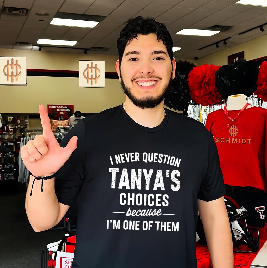 I never question Tanya’s choices because I’m one of them shirt