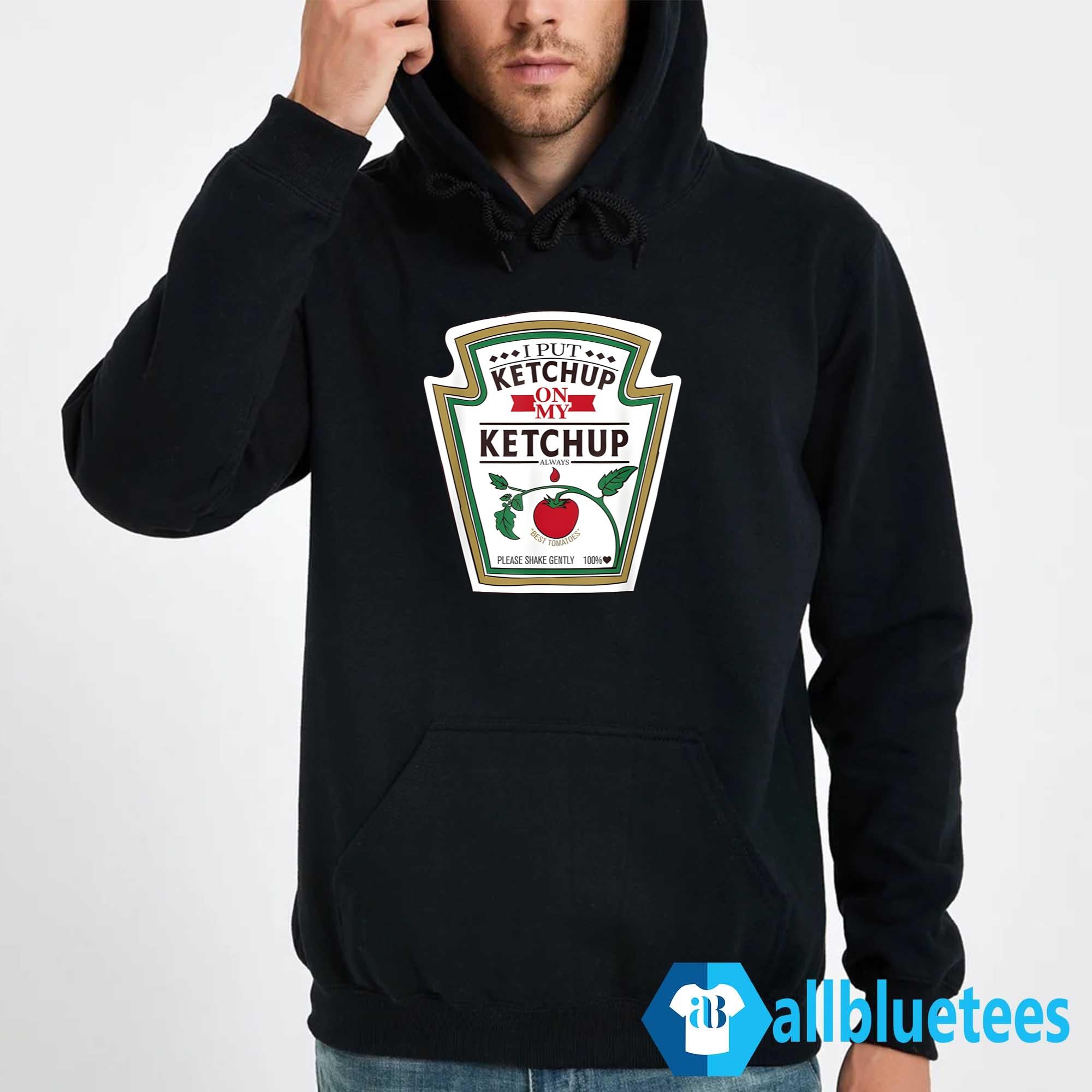 I Put Ketchup On My Ketchup Shirt