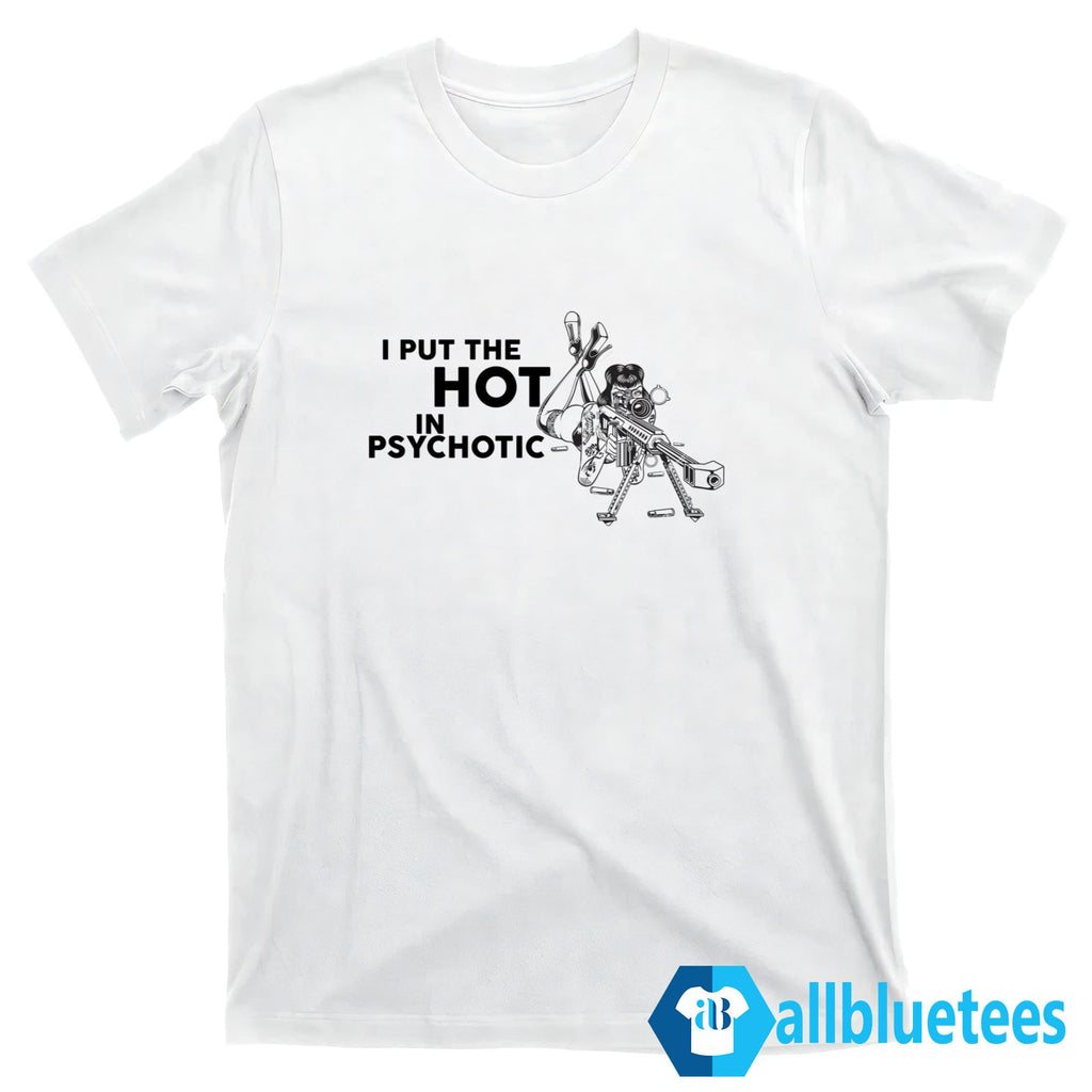 I Put The Hot In Psychotic Shirt
