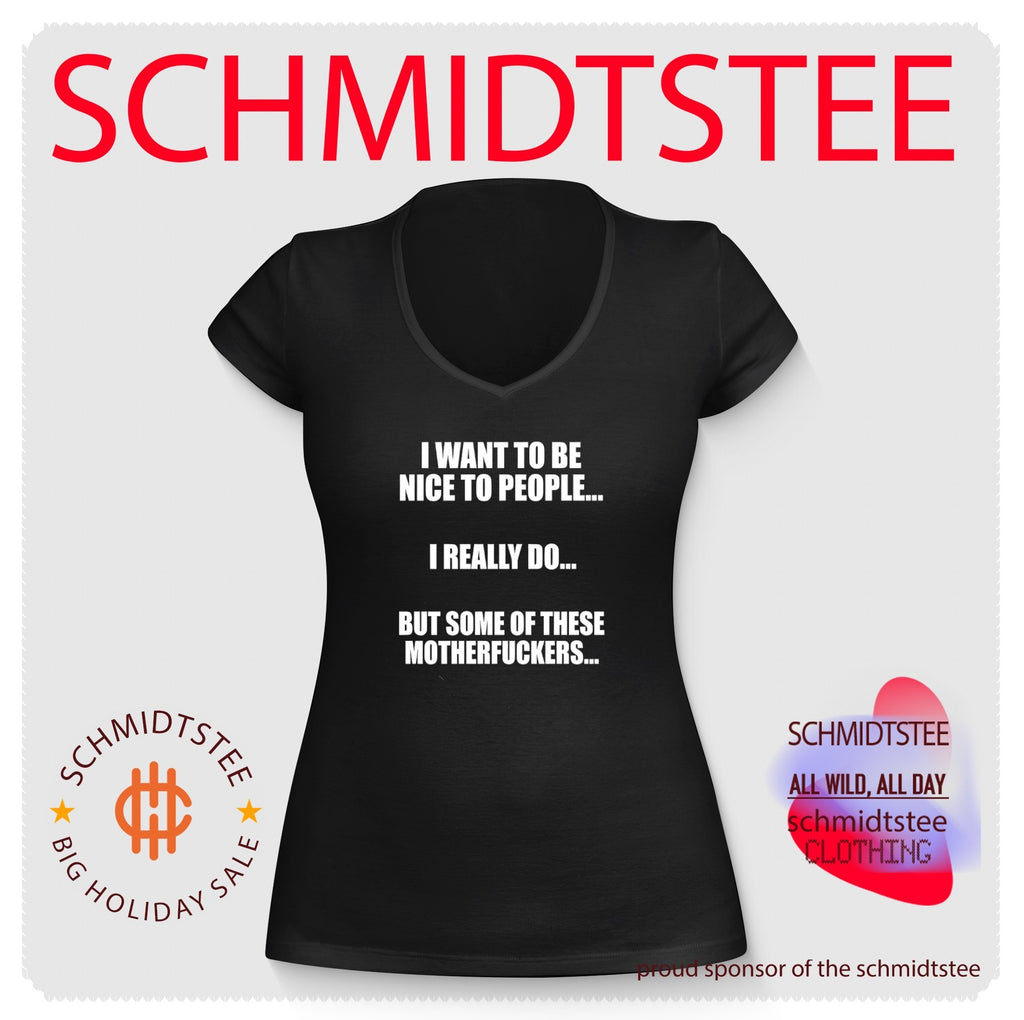 I want to be nice to people I really do but some of these motherfuckers shirt