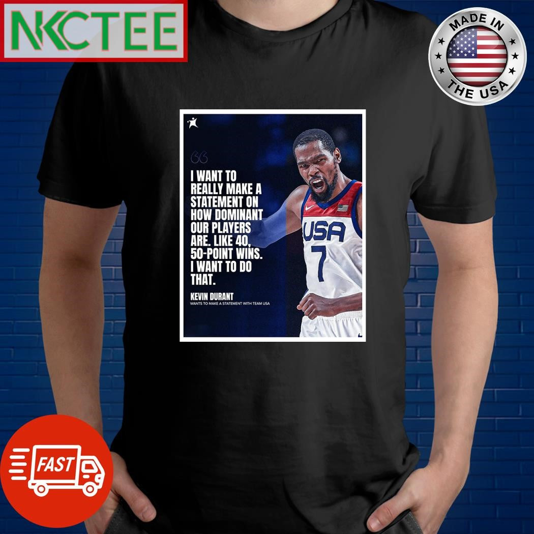 I want to really make a statement on how dominant our players are like 40 50 point wins I want to do that Kevin Durant shirt